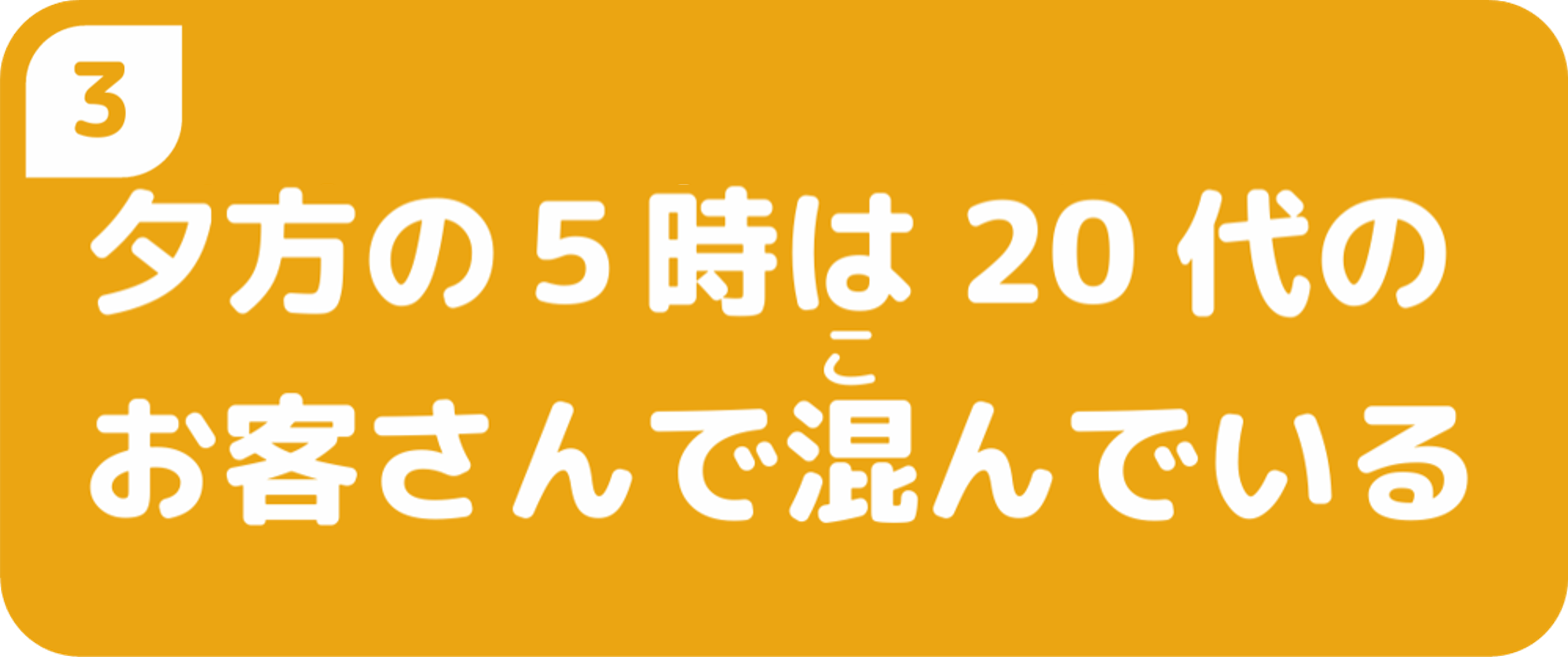 夕方の５時は20代のお客さんで混んでいる