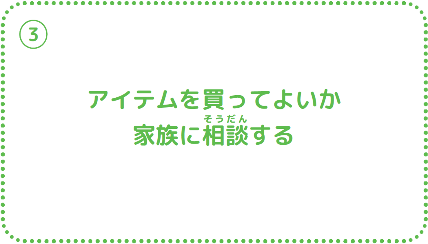 ③アイテムを買ってよいか家族に相談する