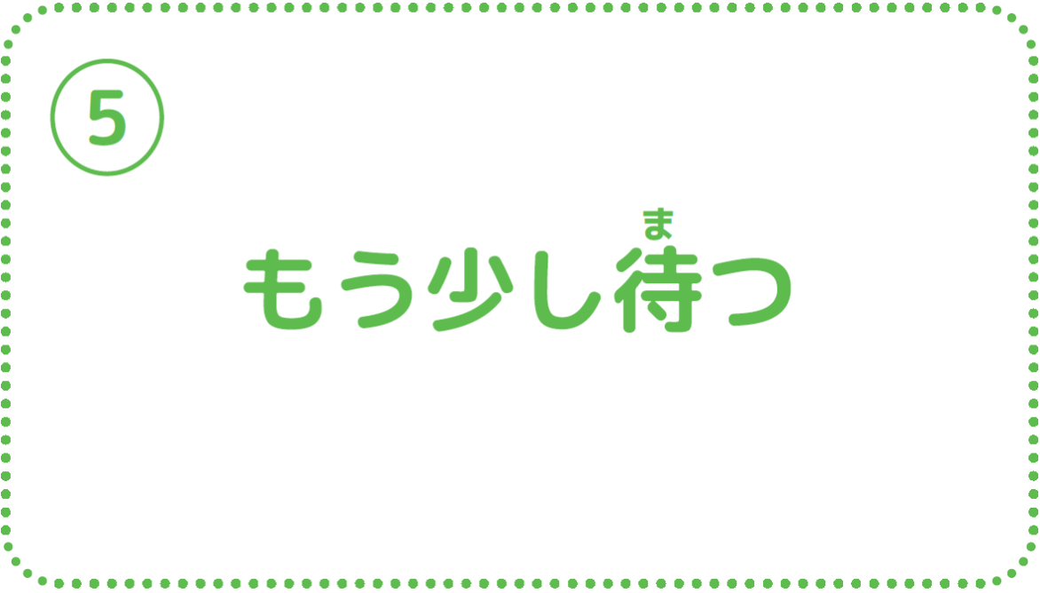 ⑤もう少し待つ